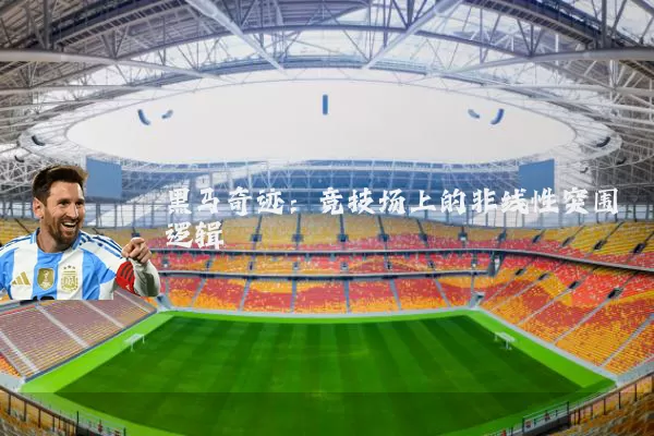黑马奇迹:竞技场上的非线性突围逻辑