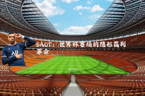 SAOT：世界杯赛场的隐形裁判革命