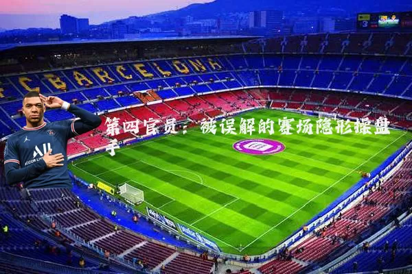 第四官员：被误解的赛场隐形操盘手