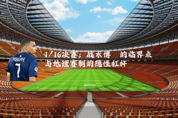 1/16决赛：战术博弈的临界点与地理赛制的隐性杠杆