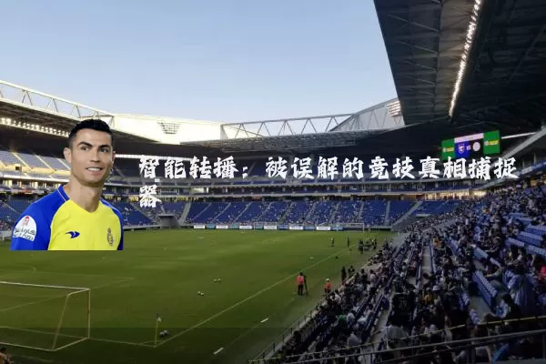 智能转播：被误解的竞技真相捕捉器