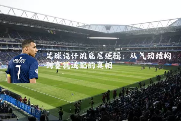 足球设计的底层逻辑：从气动结构到赛制适配的真相